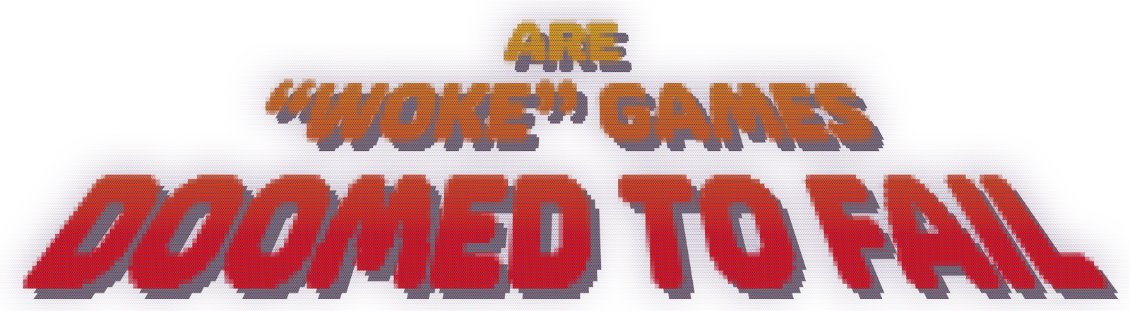 Stylized title of this project made to look like a video game intro are 'woke' games doomed to fail?